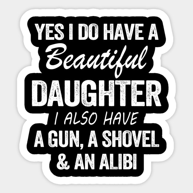 Yes I Do Have A Beautiful Daughter I Also Have A Gun A Shovel And An Albi Shirt Sticker by Bruna Clothing